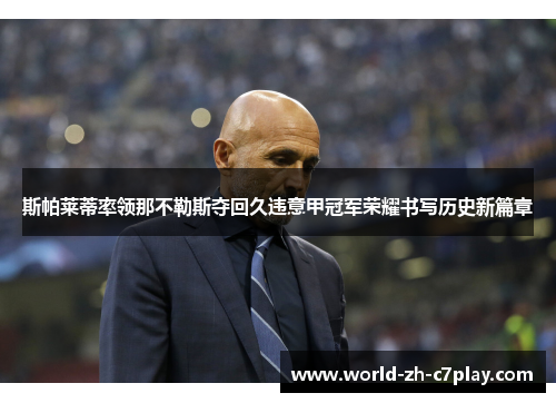 斯帕莱蒂率领那不勒斯夺回久违意甲冠军荣耀书写历史新篇章 斯帕莱蒂率领那不勒斯夺回久违意甲冠军荣耀书写历史新篇章